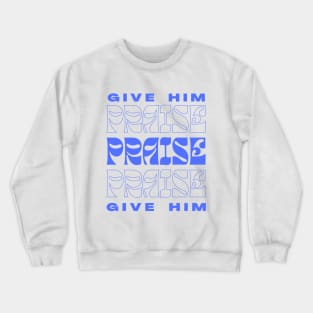 GIVE HIM PRAISE Crewneck Sweatshirt